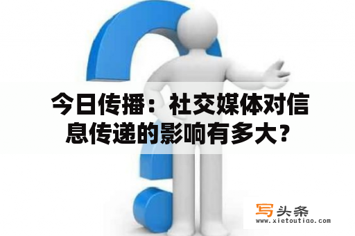  今日传播：社交媒体对信息传递的影响有多大？