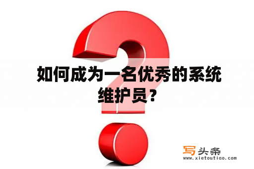  如何成为一名优秀的系统维护员？