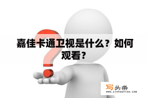  嘉佳卡通卫视是什么？如何观看？