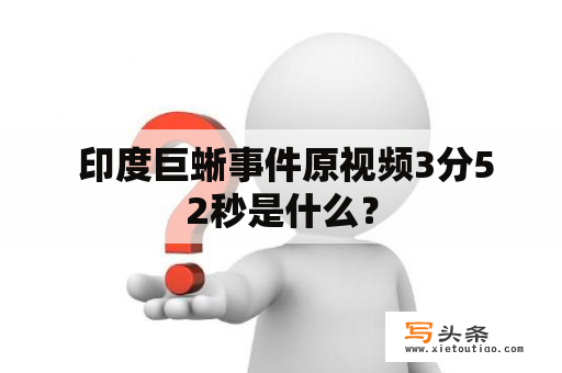  印度巨蜥事件原视频3分52秒是什么？