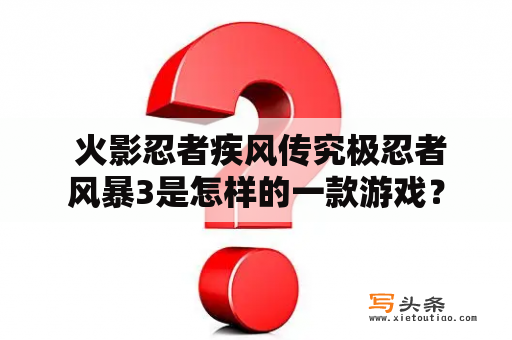  火影忍者疾风传究极忍者风暴3是怎样的一款游戏？