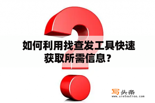  如何利用找查发工具快速获取所需信息？