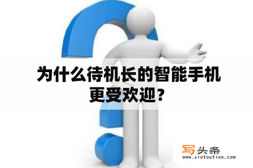  为什么待机长的智能手机更受欢迎？