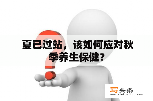  夏已过站，该如何应对秋季养生保健？