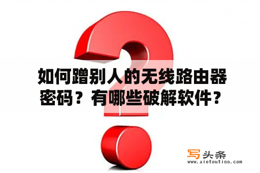  如何蹭别人的无线路由器密码？有哪些破解软件？