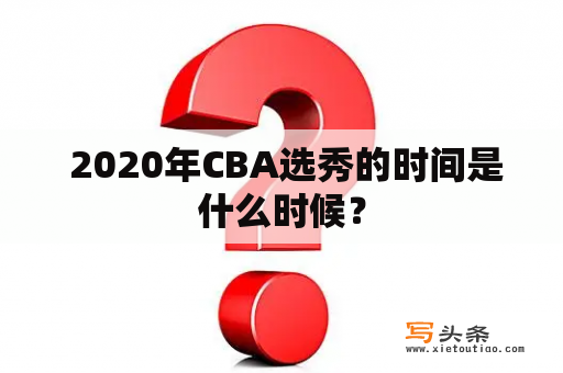  2020年CBA选秀的时间是什么时候？