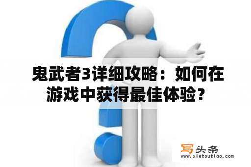  鬼武者3详细攻略：如何在游戏中获得最佳体验？