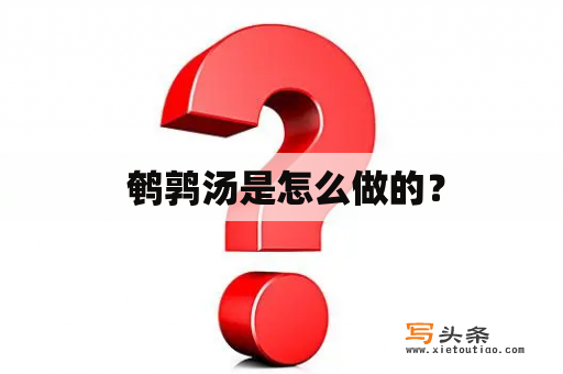  鹌鹑汤是怎么做的？