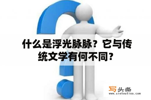  什么是浮光脉脉？它与传统文学有何不同？