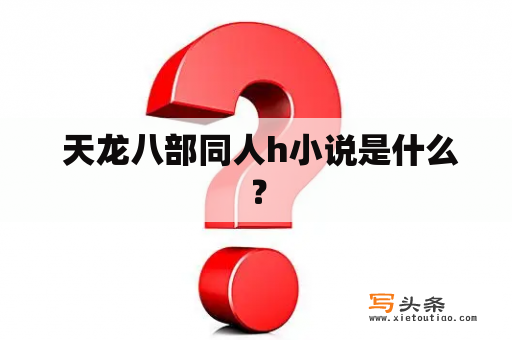  天龙八部同人h小说是什么？