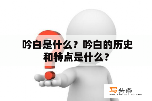  吟白是什么？吟白的历史和特点是什么？