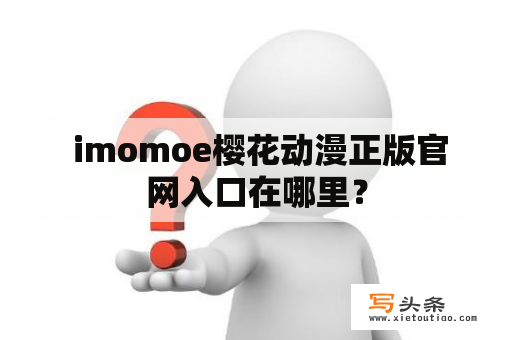  imomoe樱花动漫正版官网入口在哪里？