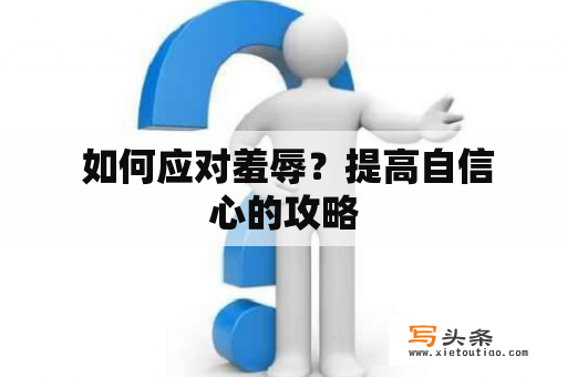  如何应对羞辱？提高自信心的攻略