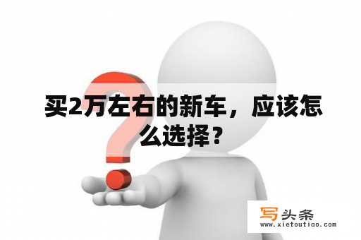  买2万左右的新车，应该怎么选择？