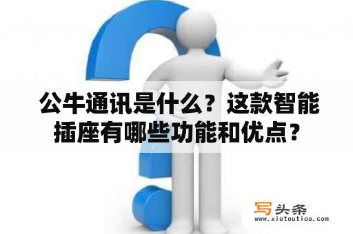  公牛通讯是什么？这款智能插座有哪些功能和优点？