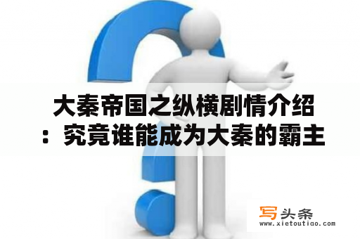  大秦帝国之纵横剧情介绍：究竟谁能成为大秦的霸主？