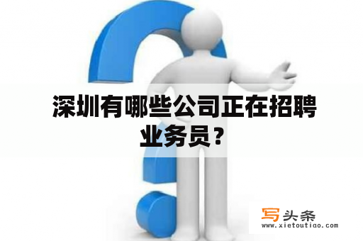  深圳有哪些公司正在招聘业务员？