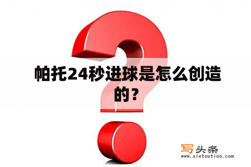  帕托24秒进球是怎么创造的？