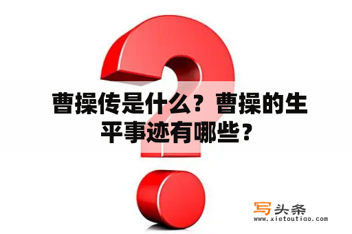  曹操传是什么？曹操的生平事迹有哪些？