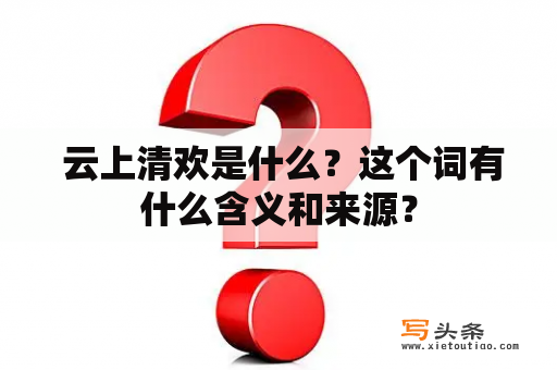  云上清欢是什么？这个词有什么含义和来源？