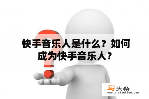  快手音乐人是什么？如何成为快手音乐人？