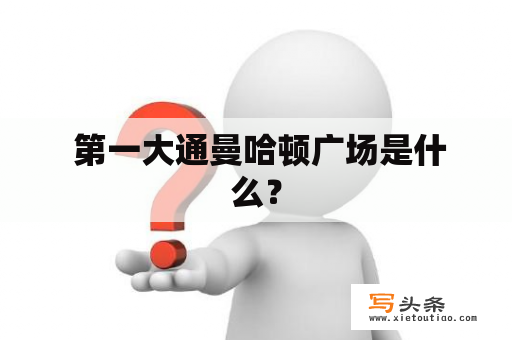  第一大通曼哈顿广场是什么？