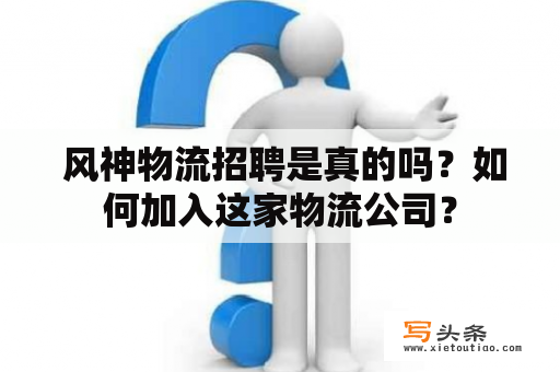  风神物流招聘是真的吗？如何加入这家物流公司？