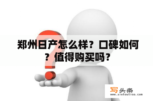  郑州日产怎么样？口碑如何？值得购买吗？