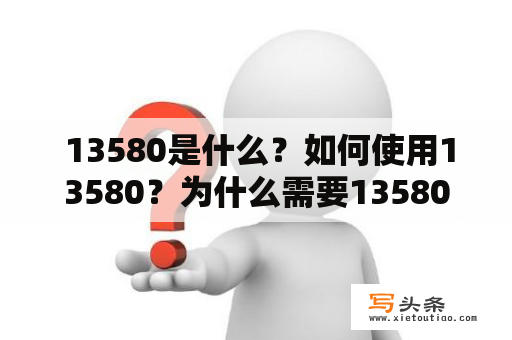  13580是什么？如何使用13580？为什么需要13580？