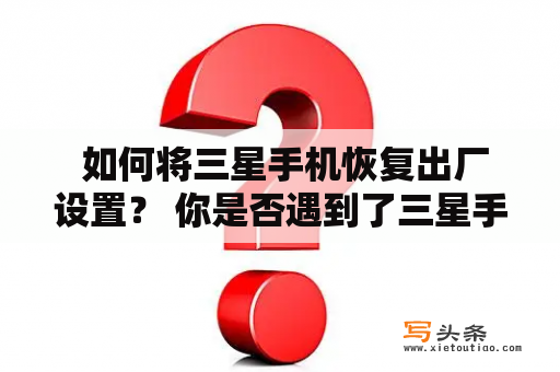  如何将三星手机恢复出厂设置？ 你是否遇到了三星手机出现各种问题，例如应用程序崩溃、手机运行缓慢或者是出现各种错误提示？这时候，你可能需要考虑将手机恢复出厂设置，以解决这些问题。但是，如何将三星手机恢复出厂设置呢？下面，我们将为你提供详细的步骤。