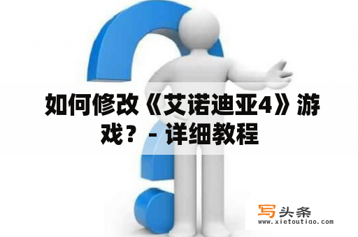  如何修改《艾诺迪亚4》游戏？- 详细教程