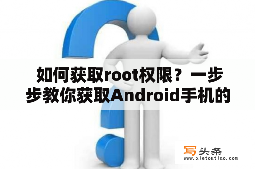  如何获取root权限？一步步教你获取Android手机的root权限