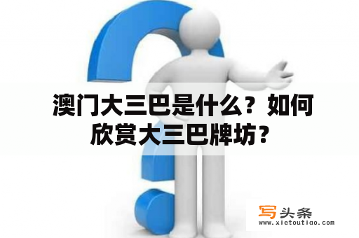  澳门大三巴是什么？如何欣赏大三巴牌坊？