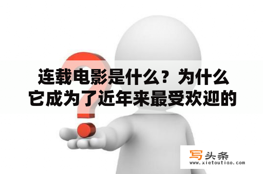  连载电影是什么？为什么它成为了近年来最受欢迎的电影形式？