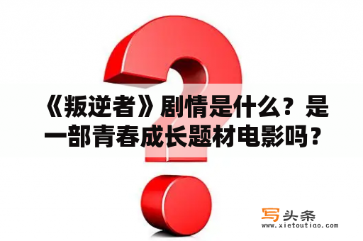  《叛逆者》剧情是什么？是一部青春成长题材电影吗？