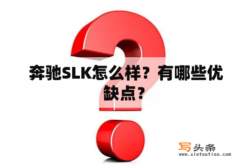  奔驰SLK怎么样？有哪些优缺点？