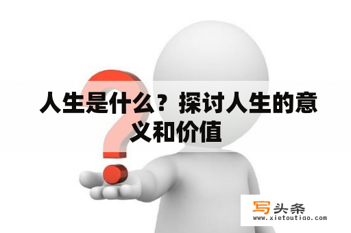  人生是什么？探讨人生的意义和价值