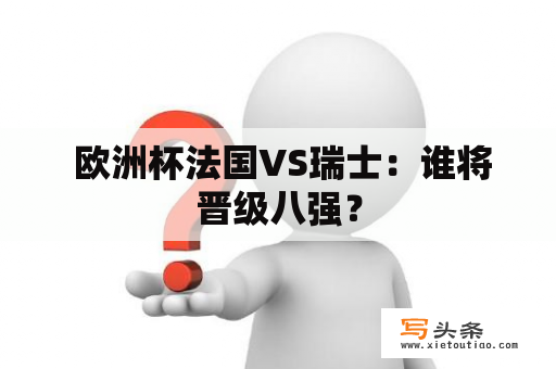  欧洲杯法国VS瑞士：谁将晋级八强？