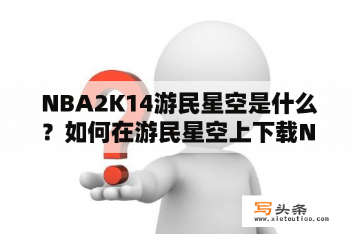  NBA2K14游民星空是什么？如何在游民星空上下载NBA2K14？