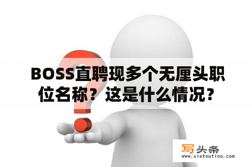  BOSS直聘现多个无厘头职位名称？这是什么情况？