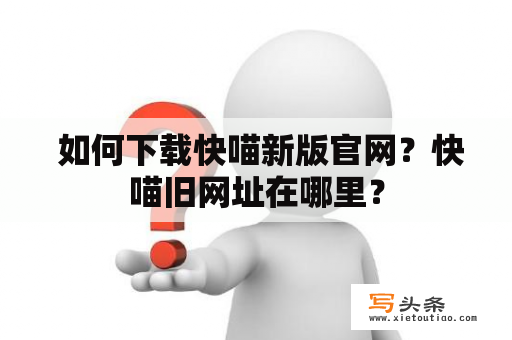  如何下载快喵新版官网？快喵旧网址在哪里？