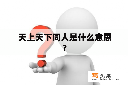  天上天下同人是什么意思？