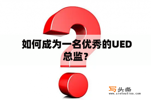  如何成为一名优秀的UED总监？