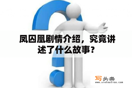  凤囚凰剧情介绍，究竟讲述了什么故事？