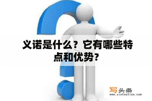  义诺是什么？它有哪些特点和优势？