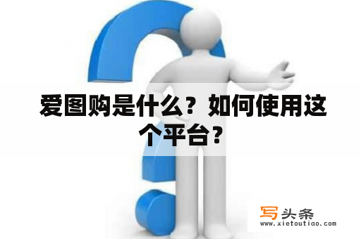  爱图购是什么？如何使用这个平台？