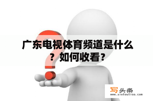  广东电视体育频道是什么？如何收看？