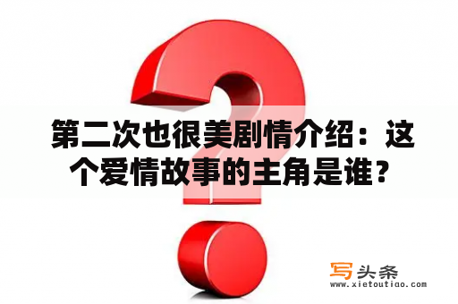  第二次也很美剧情介绍：这个爱情故事的主角是谁？