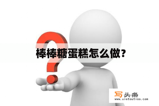  棒棒糖蛋糕怎么做？