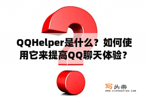  QQHelper是什么？如何使用它来提高QQ聊天体验？